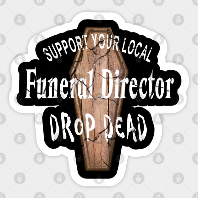 Support Your Local Funeral Director Drop Dead Sticker by Graveyard Gossip